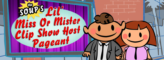The Soup’s Lil’ Miss or Mister Clip Show Host Pageant Header 550 The Soup’s Lil’ Miss or Mister Clip Show Host Pageant Header 550